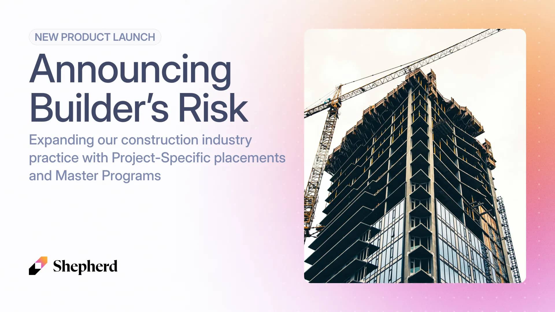 Shepherd announces Builder’s Risk for project-specific placements and master programs.